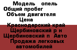  › Модель ­ опель › Общий пробег ­ 1 134 567 › Объем двигателя ­ 2 › Цена ­ 60 000 - Краснодарский край, Щербиновский р-н, Щербиновский п. Авто » Продажа легковых автомобилей   